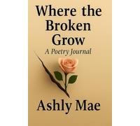 Where the Broken Grow: Poems on Healing, Faith, and Self-Love