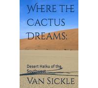Where the Cactus Dreams:: Desert Haiku of the Southwest
