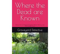 Where the Dead are Known: Stories from a Village Graveyard: Where Memory Lives and Purpose Grows