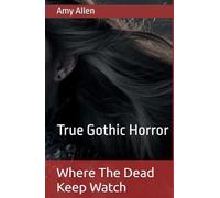 Where The Dead Keep Watch: True Gothic Horror (My Gothic Poetry and Tales)