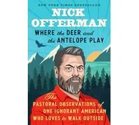 Where the Deer and the Antelope Play: The Pastoral Observations of One Ignorant American Who Loves to Walk Outside