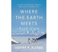 Where the Earth Meets the Sky: A Story of Penguins, People, and Place in Antarctica