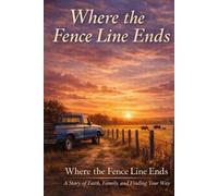 Where the Fence Line Ends: A Story of Faith, Family, and Finding Your Way