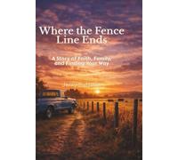 Where the Fence Line Ends: A Story of Faith, Family, and Finding Your Way