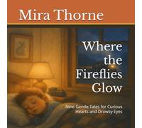 Where the Fireflies Glow: Nine Gentle Tales for Curious Hearts and Drowsy Eyes