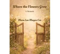 Where the Flowers Grow: A Memoir