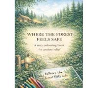 Where the Forest Feels Safe: A Cozy Colouring Book for Anxiety Relief (A Cozy Comfort Coloring Series)