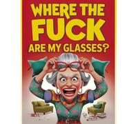 Where The Fuck Are My Glasses?: A Hilarious Grandma Puzzle Book and Anti-Grump Survival Guide for Seniors