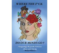 Where The Fuck Do Our Minds Go?: Navigating the Paths Between Chaos and Clarity