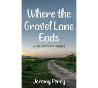 Where the Gravel Lane Ends: A Collection of Stories
