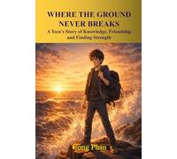 WHERE THE GROUND NEVER BREAKS: A Teen’s Story of Knowledge, Friendship and Finding Strength