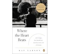 Where the Heart Beats: John Cage, Zen Buddhism, and the Inner Life of Artists