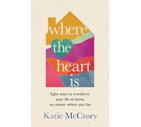 Where the Heart Is: Eight Ways to Transform Your Life at Home, No Matter Where You Live