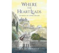 Where the Heart Leads: Journeys of a Spirit Healer