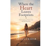 Where the Heart Leaves Footprints: A Solo Journey of Travel, Love, and Self-Discovery