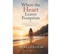 Where the Heart Leaves Footprints: A Solo Journey of Travel, Love, and Self-Discovery
