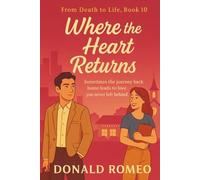 Where the Heart Returns: Sometimes the journey back home leads to love you never left behind. (From Death to Life)