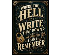 WHERE THE HELL DID I WRITE THAT DOWN? AND OTHER SHIT I CAN’T REMEMBER: A Funny Internet Password Log Book for Websites, Usernames, Account Details, Login Information,