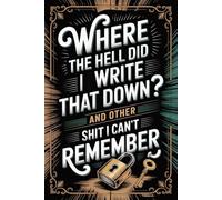 Where the Hell Did I Write That Down? And Other Shit I Can’t Remember: Internet Password Journal and Account Manager Keep all your login information, ... and notes neatly stored and easy to find.