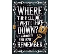 Where the Hell Did I Write That Down? And Other Shit I Can’t Remember: Keep all your website logins, passwords, usernames, and notes organized in one convenient logbook.