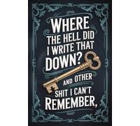 Where the Hell Did I Write That Down? And Other Shit I Can’t Remember: Website Login and Password Logbook - A simple way to store all your account details, usernames, and notes in one handy journal.