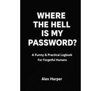 WHERE THE HELL IS MY PASSWORD?: A Funny & Practical Logbook For Forgetful Humans