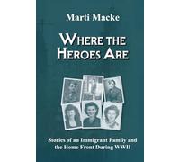 Where the Heroes Are: Stories of an Immigrant Family and the Home Front During WWII