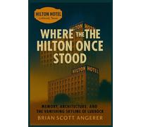 Where the Hilton Once Stood: Memory, Architecture, and the Vanishing Skyline of Lubbock (“Landmarks of Hospitality: A Century of Hotel Heritage”)