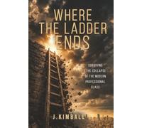 Where the Ladder Ends: Surviving the Collapse of the Modern Professional Class