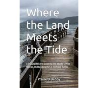 Where the Land Meets the Tide: A Coastal Hiker’s Guide to the World’s Wild Shores, Hidden Beaches & Cliffside Paths