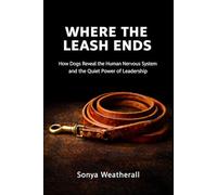 Where the Leash Ends: How Dogs Reveal the Human Nervous System - and the Quiet Power of Leadership