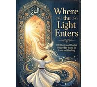 Where the Light Enters: 100 Illustrated Quotes Inspired by Rumi on Love and Healing (100 quotes of..)