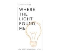 Where The Light Found Me: How Grace Rewrote My Story