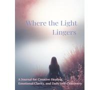 Where the Light Lingers: Premium Full-Color Journal for Creative Healing, Emotional Clarity, and Daily Self-Discovery