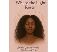 Where The Light Rests: A Grief Journal for the Tender and True