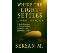 Where the Light Settles: A Journal for Women: A Gentle Invitation to Embrace Stillness, Illuminate Truth, and Rest in Clarity