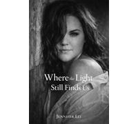 Where the Light Still Finds Us: A Collection of Poetry, Prose, and Healing