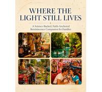 Where the Light Still Lives: A Science-Backed, Faith-Anchored Reminiscence Companion for Families