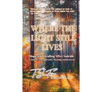 Where the Light Still Lives: Hope and Healing After Suicide - A Journey Through Grief, Meaning, and Renewal