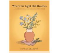 Where the Light Still Reaches: A Guided Journal for the Loss of a Mother: Writing Prompts, Affirmations, Keepsakes, and 45 Illustrated Coloring Plates for the Grief That Does Not Fade