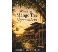 Where the Mango Tree Remembers: A Contemporary Family Saga of Love, Loss, Identity, and Homecoming