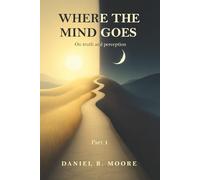 Where the Mind Goes: Part 1: On truth and perception