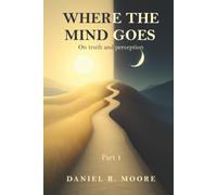 Where the Mind Goes: Part 1: On truth and perception