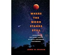 Where the Moon Stands Still: Revealing the Cosmic Genius of Ohio’s Indigenous Earthworks