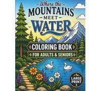 Where the Mountains Meet Water: Large Print Coloring Book for Adults & Seniors Featuring Peaceful Lakes, Majestic Mountains, Scenic Rivers, Cozy Cabins, Forest Trails, and Relaxing Nature Landscapes