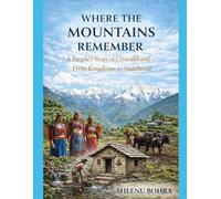 Where the Mountains Remember.: A People’s Story of Uttarakhand - From Kingdoms to Statehood