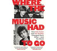 Where the Music Had to Go: How Bob Dylan and The Beatles Changed Each Other - and the World