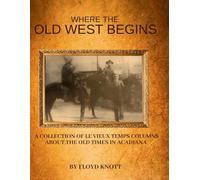 Where The Old West Begins: A Collection of Le Vieux Temps Columns About The Old Times In Acadiana