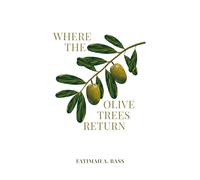 Where the Olive Trees Return: by Fatimah A.Bass