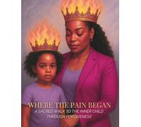 Where The Pain Began: A Sacred Walk to the Inner Child Through Forgiveness